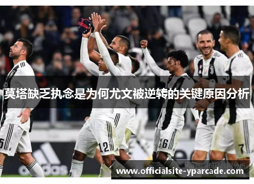 莫塔缺乏执念是为何尤文被逆转的关键原因分析