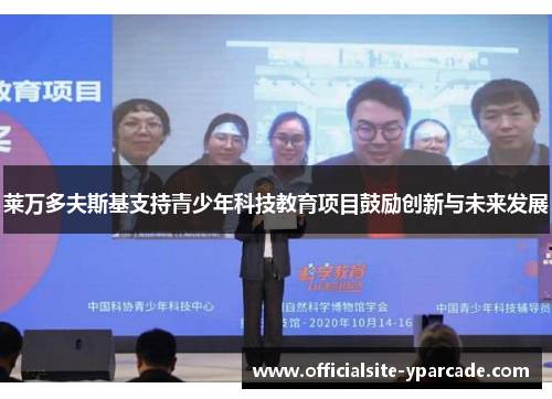莱万多夫斯基支持青少年科技教育项目鼓励创新与未来发展 莱万多夫斯基支持青少年科技教育项目鼓励创新与未来发展