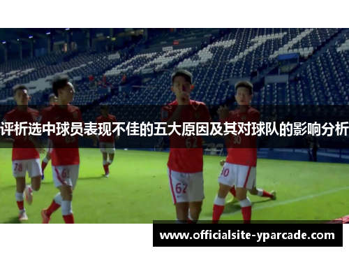 评析选中球员表现不佳的五大原因及其对球队的影响分析