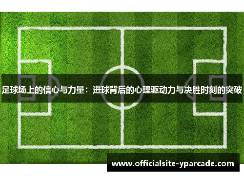 足球场上的信心与力量：进球背后的心理驱动力与决胜时刻的突破