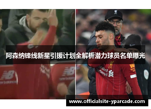 阿森纳锋线新星引援计划全解析潜力球员名单曝光