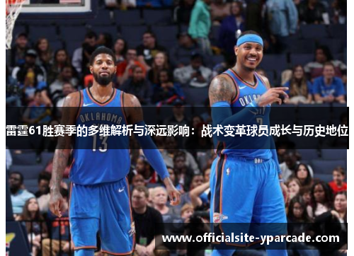 雷霆61胜赛季的多维解析与深远影响：战术变革球员成长与历史地位