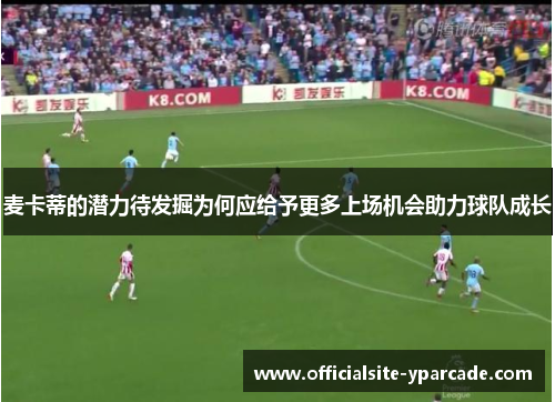 麦卡蒂的潜力待发掘为何应给予更多上场机会助力球队成长